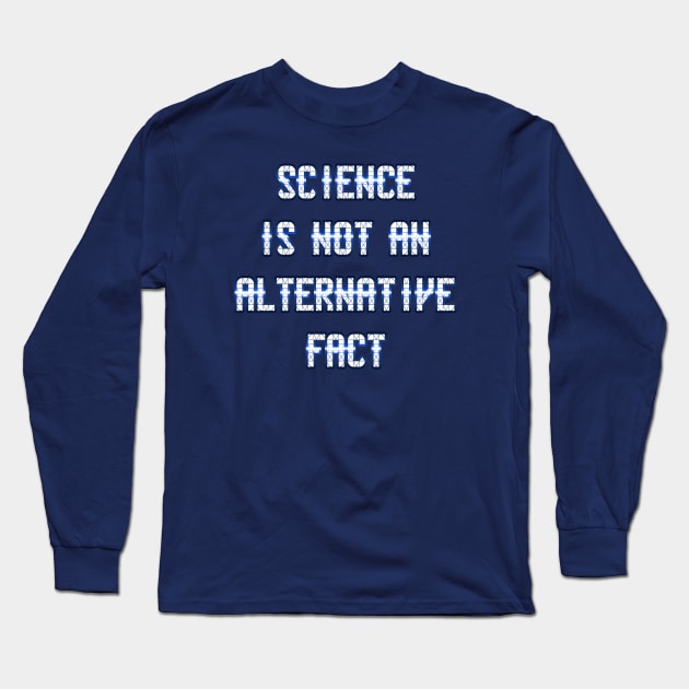 Science Is Not An Alternative Fact by Basement Mastermind Long Sleeve T-Shirt by BasementMaster